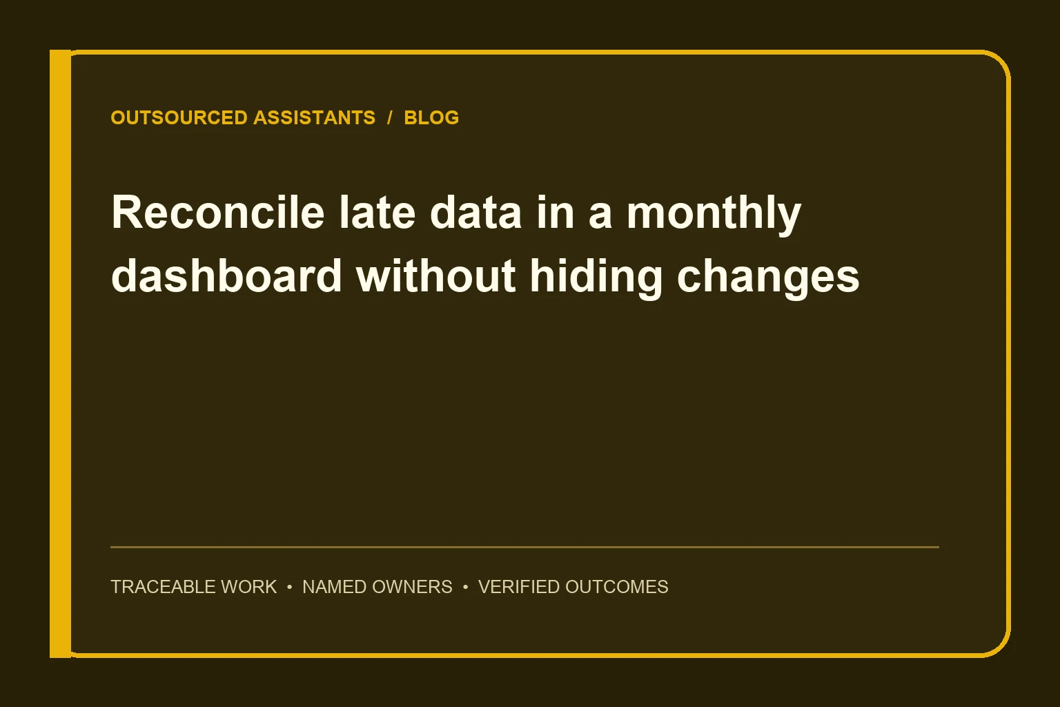 Reconcile late data in a monthly dashboard without hiding changes operational guide
